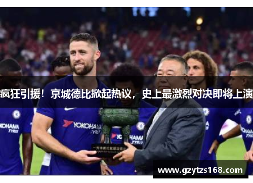 疯狂引援！京城德比掀起热议，史上最激烈对决即将上演